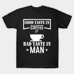 Good Taste In Coffee Bad Taste In Men T-Shirt